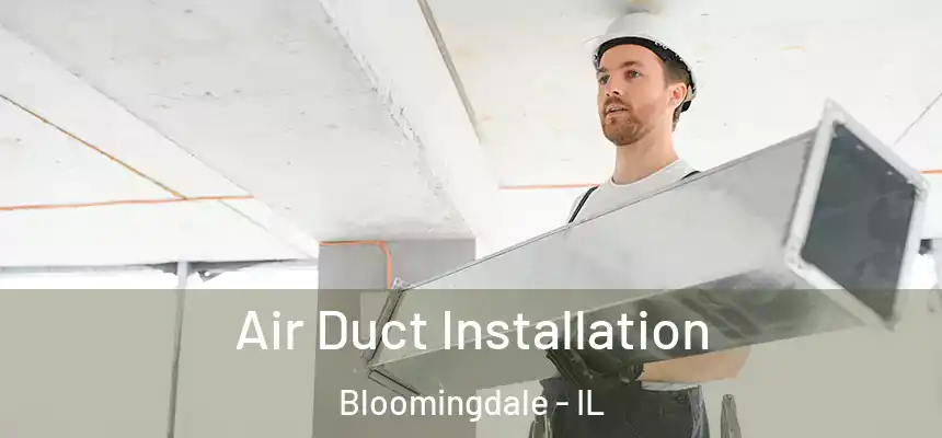 Air Duct Installation Bloomingdale - IL