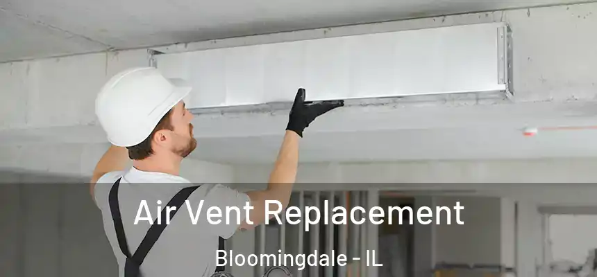 Air Vent Replacement Bloomingdale - IL
