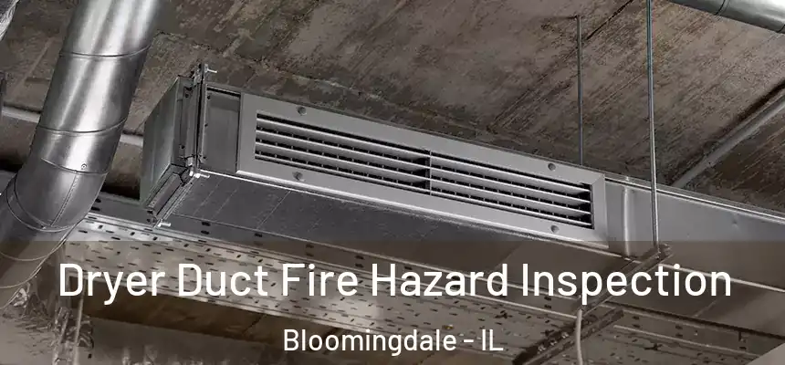 Dryer Duct Fire Hazard Inspection Bloomingdale - IL