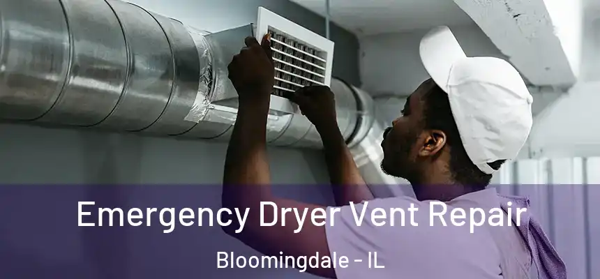 Emergency Dryer Vent Repair Bloomingdale - IL