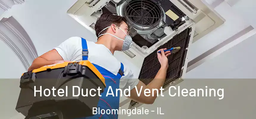 Hotel Duct And Vent Cleaning Bloomingdale - IL
