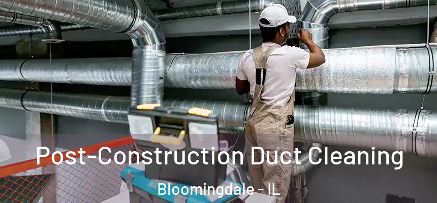Post-Construction Duct Cleaning Bloomingdale - IL