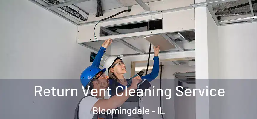 Return Vent Cleaning Service Bloomingdale - IL
